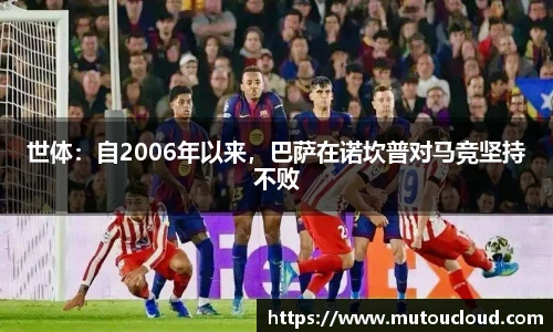 世体：自2006年以来，巴萨在诺坎普对马竞坚持不败